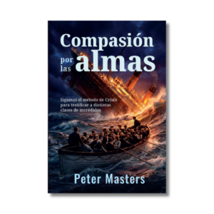Compasión por las almas Peter Masters: 11  principios fundamentales sobre evangelismo bíblico